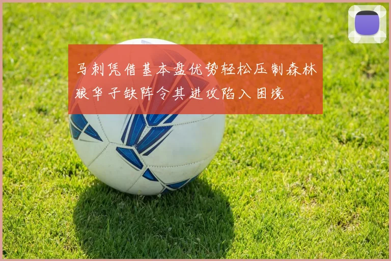 马刺凭借基本盘优势轻松压制森林狼华子缺阵令其进攻陷入困境