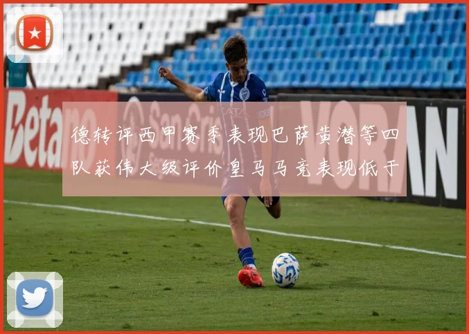 德转评西甲赛季表现巴萨黄潜等四队获伟大级评价皇马马竞表现低于预期