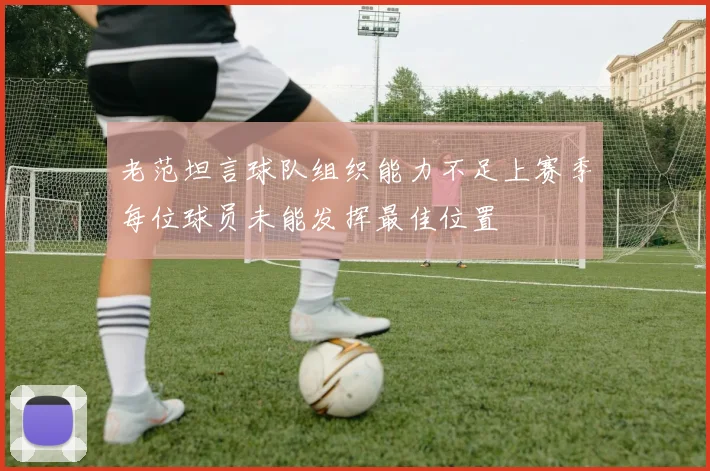 老范坦言球队组织能力不足上赛季每位球员未能发挥最佳位置